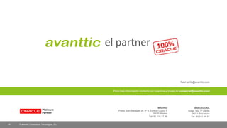 Raul.tarifa@avanttic.com
Para más información contacte con nosotros a través de comercial@avanttic.com
49 © avanttic Consultoría Tecnológica, S.L.
BARCELONA
Aragó 182, 4ª planta
08011 Barcelona
Tel. 93 151 84 51
MADRID
Poeta Joan Maragall 38, 6º B, Edificio Cuzco II
28020 Madrid
Tel. 91 116 17 89
el partner
 