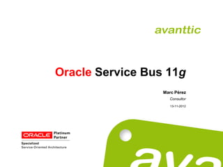 Oracle Service Bus 11g
                  Marc Pérez
                    Consultor
                     13-11-2012
 