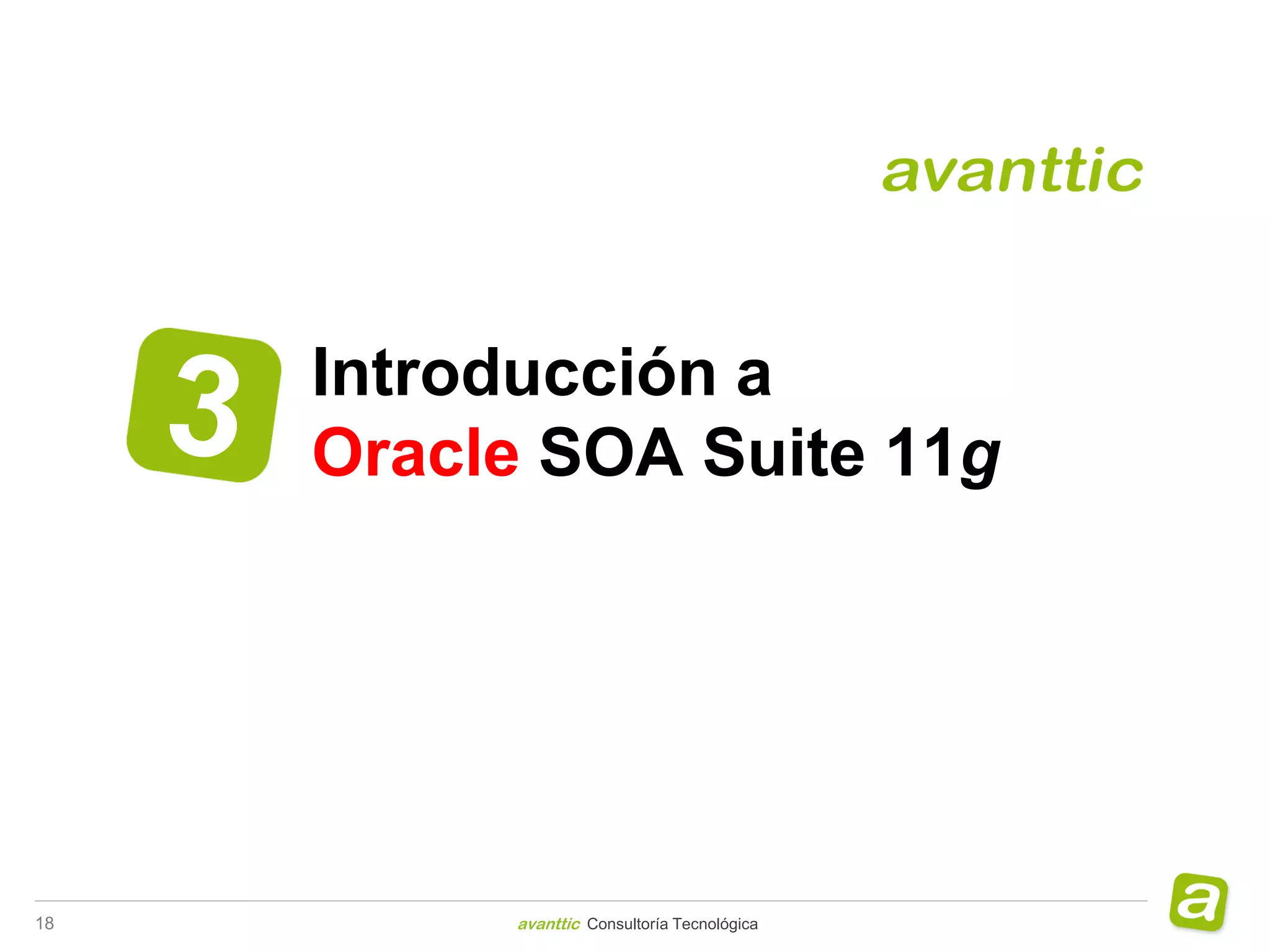Introducción a
     Oracle SOA Suite 11g




18        avanttic Consultoría Tecnológica
 