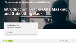 Introducción Oracle Data Masking
and Subsetting Pack
05/05/2020
Raúl González Pinto
Arquitecto de Soluciones
Anonimización de datos con Oracle Data Masking
 