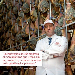 018                                     Diciembre
entrevista




“La innovación de una empresa
alimentaria tiene que ir más allá
del producto y entrar en la mejora
de la gestión y los procesos”
                  Imágenes: Eva Máñez
 