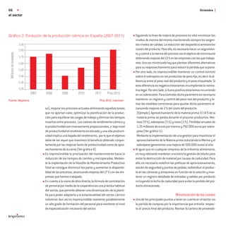 06                                                                                                                                                               Diciembre
el sector



Gráﬁco 2: Evolución de la producción cárnica en España (2007-2011)                                         Siguiendo la línea de mejora de procesos es vital minimizar los
                                                                                                           niveles de merma del mismo manteniendo siempre los exigen-
                         5,90                                                                              tes niveles de calidad. La reducción del desperdicio aminora los
                         5,80                                                                              costes del producto. Para ello, es necesario hacer un seguimien-
                                                                                                           to y control a la merma del proceso con el objetivo de minimizarla
 Millones de toneladas




                         5,70                                                                              obteniendo mejoras del 13 % en las empresas con las que trabaja-
                         5,60                                                                              mos. Una vez minimizada hay que plantear diferentes alternativas
                                                                                                           para su reaprovechamiento para reducir la pérdida que supone.
                         5,50
                                                                                                           Por otro lado, es imprescindible mantener un control estricto
                         5,40                                                                              sobre el sobrepeso en los productos de peso ﬁjo, es decir la di-
                         5,30                                                                              ferencia entre el peso real del producto y el peso etiquetado. Si
                                                                                                           esta diferencia es negativa estaríamos incumpliendo la norma-
                         5,20                                                                              tiva legal. Por otro lado, si fuera positiva estaríamos incurriendo
                                2007   2008         2009         2010          2011      Proy-2012         en un sobrecoste. Para controlar dicho parámetro es necesario
Fuente: Magrama                                                                    Proy 2012: Improven     mantener un registro y control del peso real del producto y to-
                                                                                                           mar las medidas correctoras para ajustar dicho parámetro al-
                                       so), mejorar los procesos actuales eliminando aquellas tareas       canzando mejoras de 2 % del coste del producto.
                                       que no aportan valor, optimizar la planiﬁcación de la produc-        (Ejemplo): Aprovechamiento de la materia prima: El 14 % de la
                                       ción para equilibrar las cargas de trabajo y eliminar los tiempos    materia prima se perdía durante el proceso productivo. Mer-
                                       muertos entre procesos. Los valores de rendimiento cárnico y         mas (9 %), sobrepeso (5 %) y resto (1 %). Pérdidas anuales de
                                       la productividad son inversamente proporcionales, a bajo nivel       1,35 millones de euros por merma y 750.000 euros por sobre-
                                       de productividad el rendimiento es elevado y una alta producti-      peso (Ver gráﬁco 5).
                                       vidad implica una bajada del rendimiento, por lo que el objetivo     Mediante la implementación de una gestión para maximizar el
                                       debe de ser aquel que maximice el beneﬁcio obtenido conjun-          aprovechamiento de la Materia prima reduciendo la Merma y el
                                       tamente por las mejoras tanto de productividad como de apro-         sobrepeso generamos una mejora de 500.000 euros al año.
                                       vechamiento de la carne (Ver gráﬁco 4).                             Al igual que en cualquier empresa de la industria alimentaria,
                                       Es imprescindible la priorización del mantenimiento hacia la        es muy relevante mantener una estricta gestión de stocks para
                                       reducción de los tiempos de cambio y microparadas. Median-          evitar la destrucción de material por causas de caducidad. Para
                                       te la implantación de la ﬁlosofía de Mantenimiento Productivo       ello, es necesario redeﬁnir las políticas de aprovisionamiento,
                                       Total se consigue disminuir los paros y aumentar la disponibi-      stocks de seguridad y puntos de pedido, redistribuir el produc-
                                       lidad de los procesos, alcanzando mejoras del 17 % con las em-      to en las cámaras y almacenes en función de la rotación y man-
                                       presas que hemos trabajado.                                         tener un registro detallado de entradas y salidas por producto
                                       En cuanto a la mano de obra directa, la fórmula de contratación     incluyendo la fecha de caducidad para evitar la pérdida del pro-
                                       de personal por medio de la cooperativa es una práctica habitual    ducto almacenado.
                                       del sector, que permite obtener una dinamización de la planti-
                                       lla para poder adaptarla a la estacionalidad del sector cárnico                                      Minimización de los costes
                                       industrial. Aun así es imprescindible mantener paralelamente        Una de los principales puntos a tener en cuenta en el sector es
                                       un alto grado de formación del personal para mantener el nivel      la partida de compras por la importancia que entraña respec-
                                       de especialización necesario del sector.                            to al precio ﬁnal del producto. Revisar la cartera de proveedo-
 