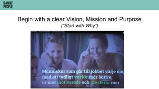 Begin with a clear Vision, Mission and Purpose
(”Start with Why”)
 
