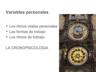 Variables personales Los ritmos vitales personales Las formas de trabajo Los ritmos de trabajo: LA CRONOPSICOLOGIA 