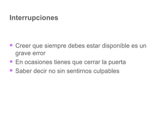 Interrupciones Creer que siempre debes estar disponible es un grave error En ocasiones tienes que cerrar la puerta Saber decir no sin sentirnos culpables 
