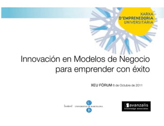Innovación en Modelos de Negocio!
         para emprender con éxito
                 XEU FÒRUM 6 de Octubre de 2011
 