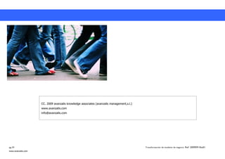 CC. 2009 avanzalis knowledge associates (avanzalis management,s.l.)
                    www.avanzalis.com
                    info@avanzalis.com




pg.24                                                                                     Transformación de modelos de negocio. Ref: 20090915ka01
www.avanzalis.com
 