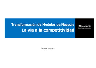 Transformación de Modelos de Negocio
     La vía a la competitividad



                Octubre de 2009
 