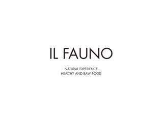 IL FAUNO
NATURAL EXPERIENCE
HEALTHY AND RAW FOOD
 