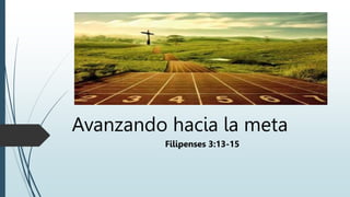 Avanzando hacia la meta
Filipenses 3:13-15
 