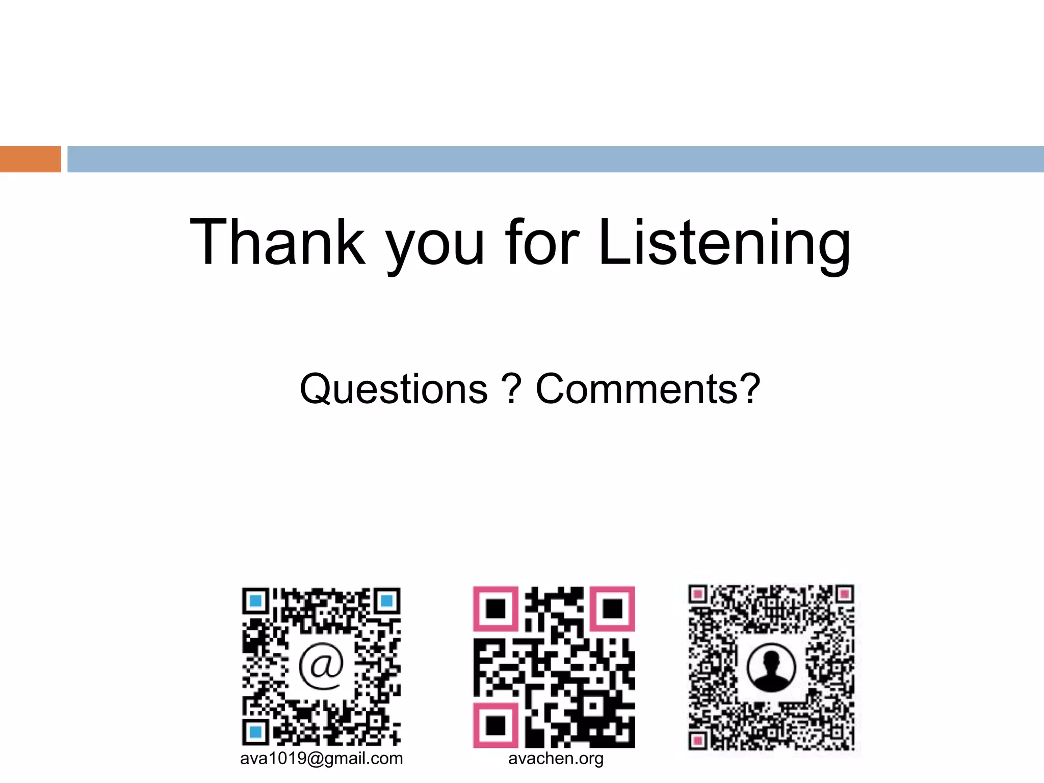 Thank you for Listening
Questions ? Comments?
ava1019@gmail.com avachen.org
 