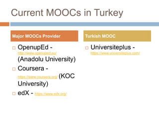 Current MOOCs in Turkey
 OpenupEd -
http://www.openuped.eu/
(Anadolu University)
 Coursera -
https://www.coursera.org/ (...