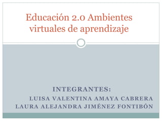 INTEGRANTES:
LUISA VALENTINA AMAYA CABRERA
LAURA ALEJANDRA JIMÉNEZ FONTIBÓN
Educación 2.0 Ambientes
virtuales de aprendizaje
 