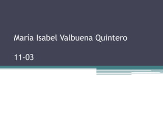 María Isabel Valbuena Quintero
11-03
 