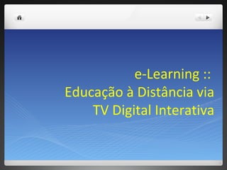 e-Learning   ::  Educação à Distância via TV Digital Interativa 