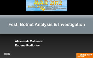 Festi Botnet Analysis & Investigation


   Aleksandr Matrosov
   Eugene Rodionov
 