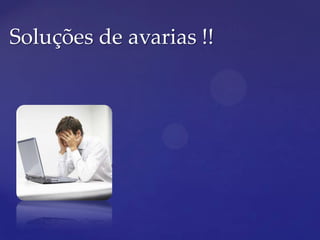Soluções de avarias !!
 