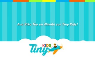 Ava Riko Téo en illimité sur Tiny Kids!
 
