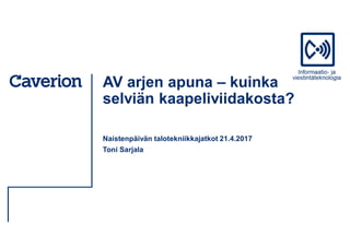 AV arjen apuna – kuinka
selviän kaapeliviidakosta?
Naistenpäivän talotekniikkajatkot 21.4.2017
Toni Sarjala
 