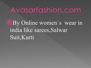By Online women`s wear in
india like sarees,Salwar
Suit,Kurti
 