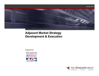January 2010




Adjacent Market Strategy
Development & Execution



Prepared for
 
