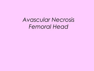 Avascular Necrosis
Femoral Head
 