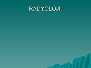 RADYOLOJİ:
 