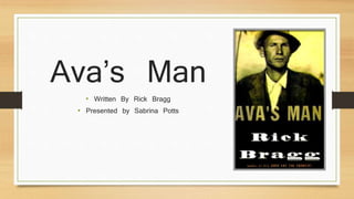 Ava’s Man 
• Written By Rick Bragg 
• Presented by Sabrina Potts 
 