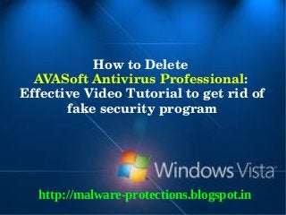 How to Delete 
  AVASoft Antivirus Professional: 
Effective Video Tutorial to get rid of 
       fake security program




  http://malware-protections.blogspot.in
 