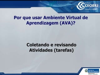 Por que usar Ambiente Virtual de Aprendizagem (AVA)? Coletando e revisando Atividades (tarefas) 