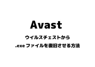 　Avast　 
ウイルスチェストから 
.exeファイルを復旧させる方法 
 