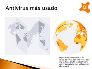 Según el informe OPSWAT de
enero de 2015, con una cuota del
mercado de 21,4% es el software
antivirus gratuito más utilizado en
el mundo.1
 