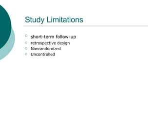 Study Limitations short-term follow-up   retrospective design  Nonrandomized Uncontrolled 