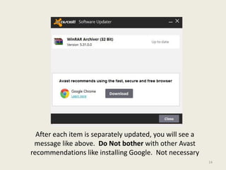 After each item is separately updated, you will see a
message like above. Do Not bother with other Avast
recommendations like installing Google. Not necessary
14
 
