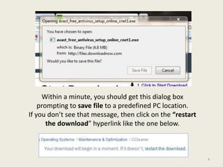 Within a minute, you should get this dialog box
prompting to save file to a predefined PC location.
If you don’t see that message, then click on the “restart
the download” hyperlink like the one below.
4
 
