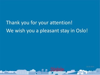 Oslo kommune
Utdanningsetaten
02.02.2016
Thank you for your attention!
We wish you a pleasant stay in Oslo!
 