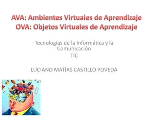 Tecnologías de la Informática y la
          Comunicación
               TIC

LUCIANO MATÍAS CASTILLO POVEDA
 