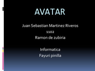 AVATAR Juan SebastianMartinezRiveros 1102 Ramon de zubiria Informatica Fayuri pinilla  