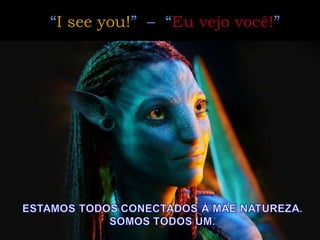 “ I see you! ”  –  “ Eu vejo você! ” 