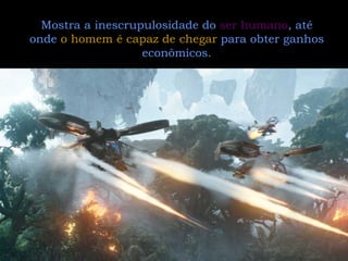 Mostra a inescrupulosidade do  ser humano , até onde  o homem é capaz de chegar  para obter ganhos econômicos. 