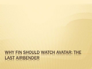 WHY FIN SHOULD WATCH AVATAR: THE
LAST AIRBENDER
 