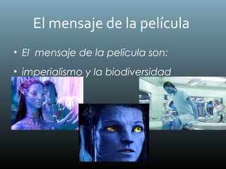 El mensaje de la película
• El mensaje de la película son:
• imperialismo y la biodiversidad
 