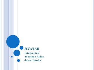 AVATAR
Integrantes:
Jonathan Aldaz
Jairo Untuña
 