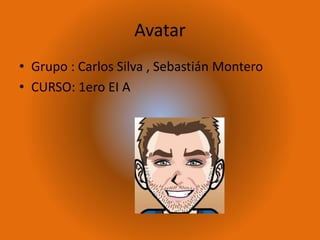 Avatar
• Grupo : Carlos Silva , Sebastián Montero
• CURSO: 1ero EI A
 