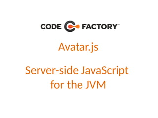 Avatar.js
Server-side JavaScript
for the JVM
 