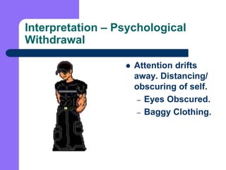 Interpretation – Psychological Withdrawal<br />Attention drifts away. Distancing/ obscuring of self.<br />Eyes Obscured.<b...