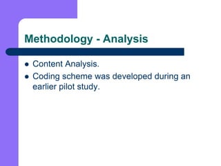 Methodology - Analysis<br />Content Analysis.<br />Coding scheme was developed during an earlier pilot study.<br />
