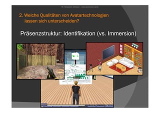 Dr. Benjamin Jörissen – www.joerissen.name




2. Welche Qualitäten von Avatartechnologien
   lassen sich unterscheiden?

...