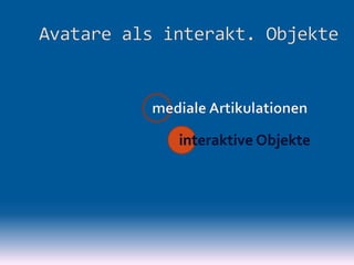 Avatare - mediale Artikulationen, interaktive Aktanten, hybride Akteure