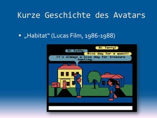 Dr. Benjamin Jörissen   Unv. Magdeburg   www.joerissen.name




Kurze Geschichte des Avatars

 „Habitat“ (Lucas Film, 1986...